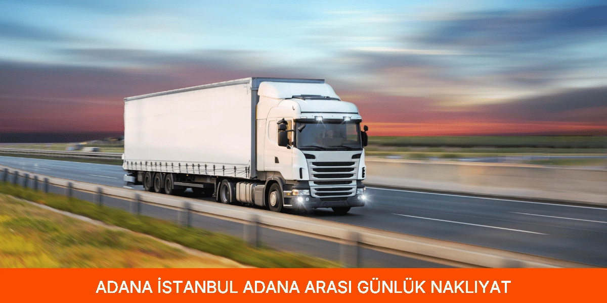 İstanbul Adana Arası Günlük Nakliyat